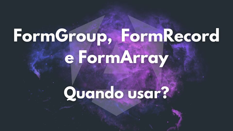img of Angular: Quando usar FormGroup, FormRecord e FormArray?